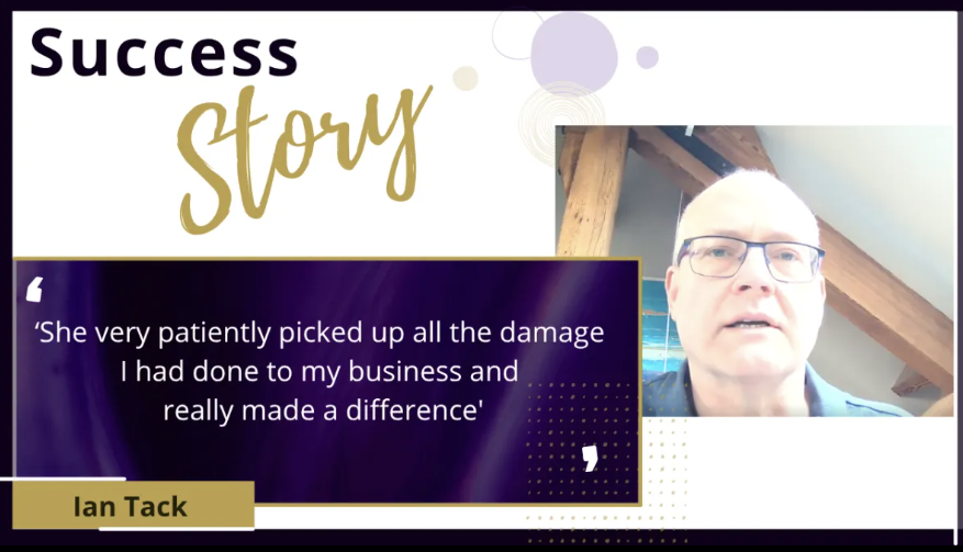 Ian Tack success story: 'She very patiently picked up all the damage I had done to my business and really made a difference'