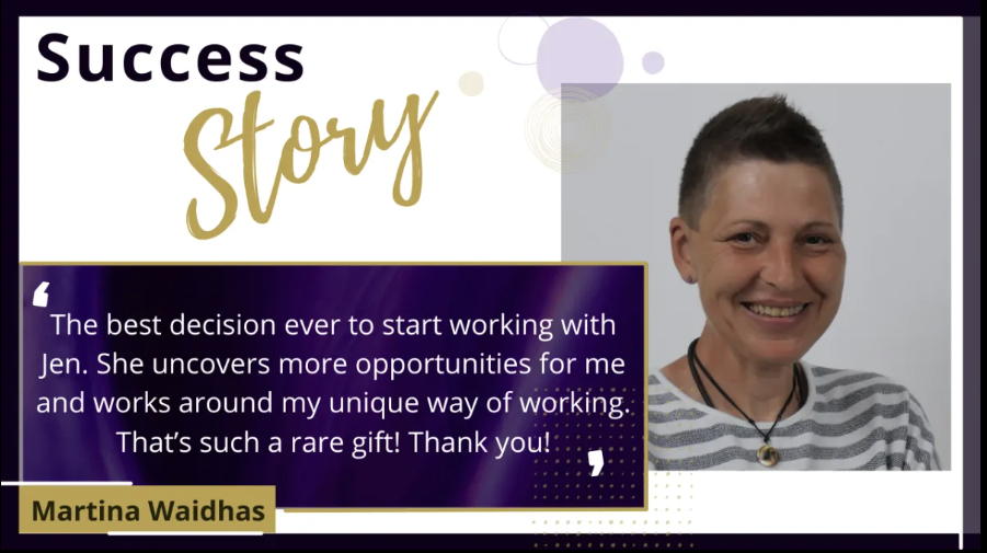 Martina Waidhas success story: 'The best decision ever to start working with Jen. She uncovers more opportunities for me and works around my unique way of working. That's such a rare gift! Thank you!'